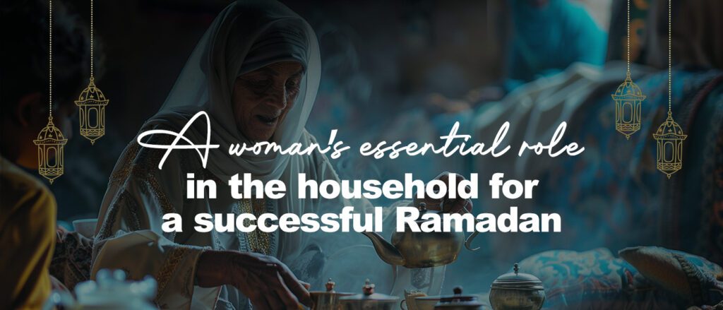 A woman’s essential role in the household for a successful Ramadan