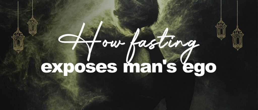 How fasting exposes man's ego