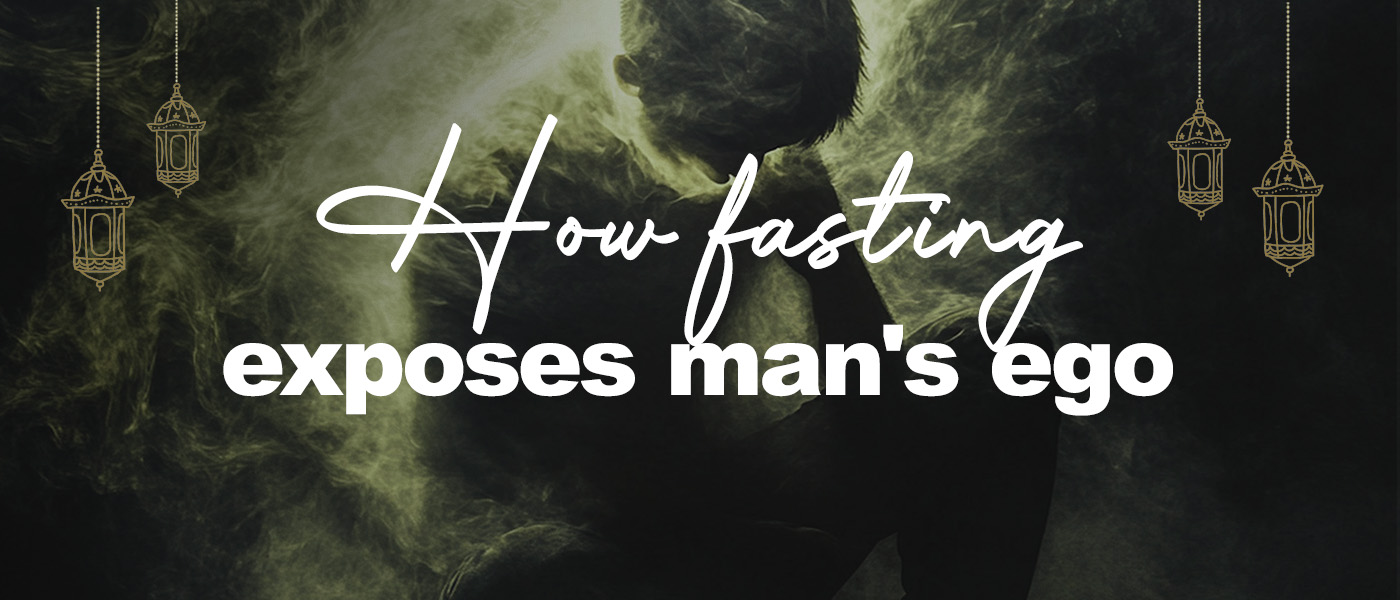 How fasting exposes man's ego