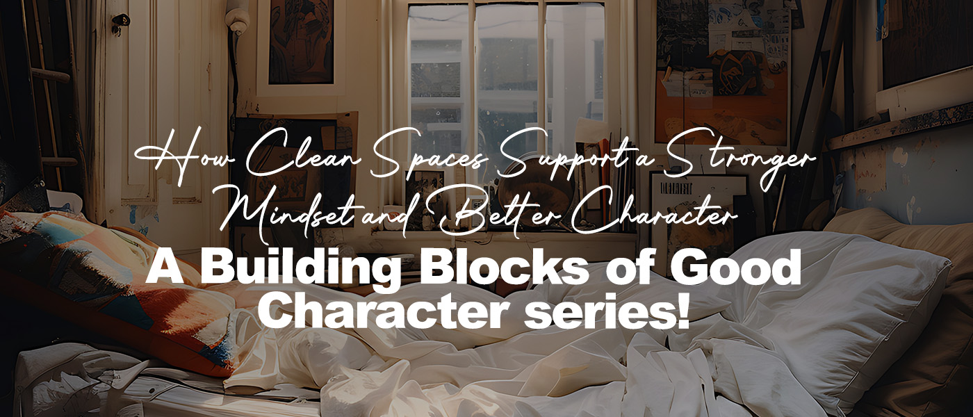 How Clean Spaces Support a Stronger Mindset and Better Character