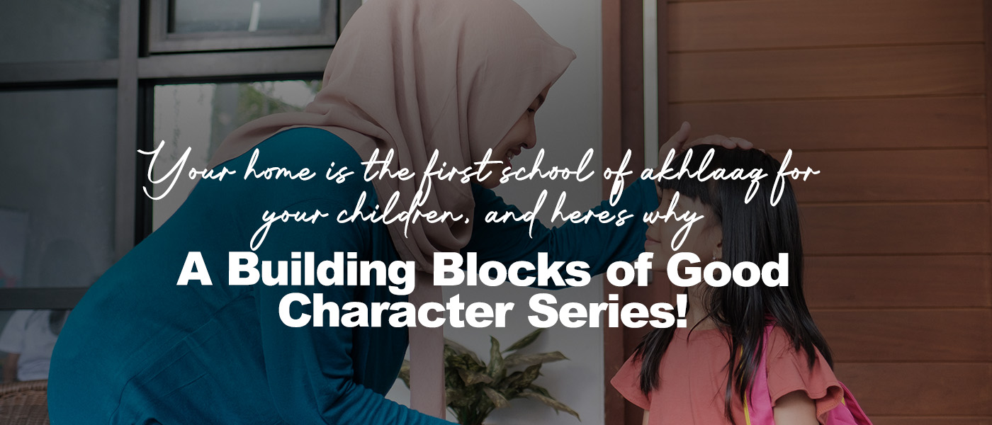 Your home is the first school of akhlaaq for your children, and here’s why