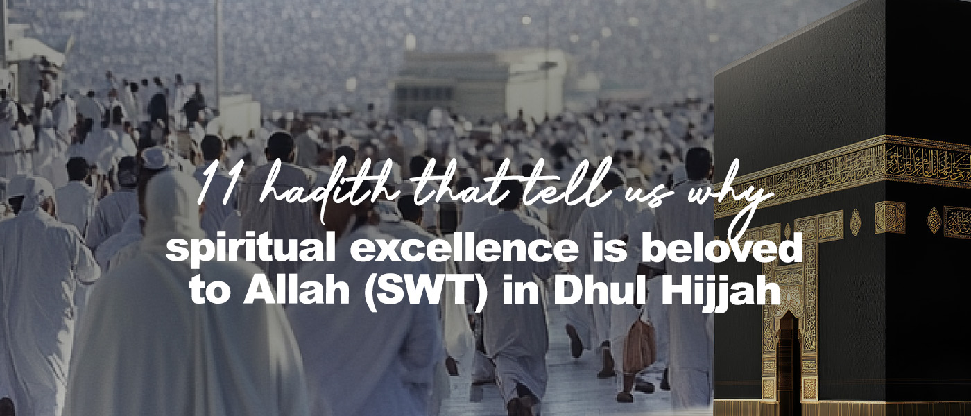11 hadith that tell us why spiritual excellence is beloved to Allah (SWT) in Dhul Hijjah